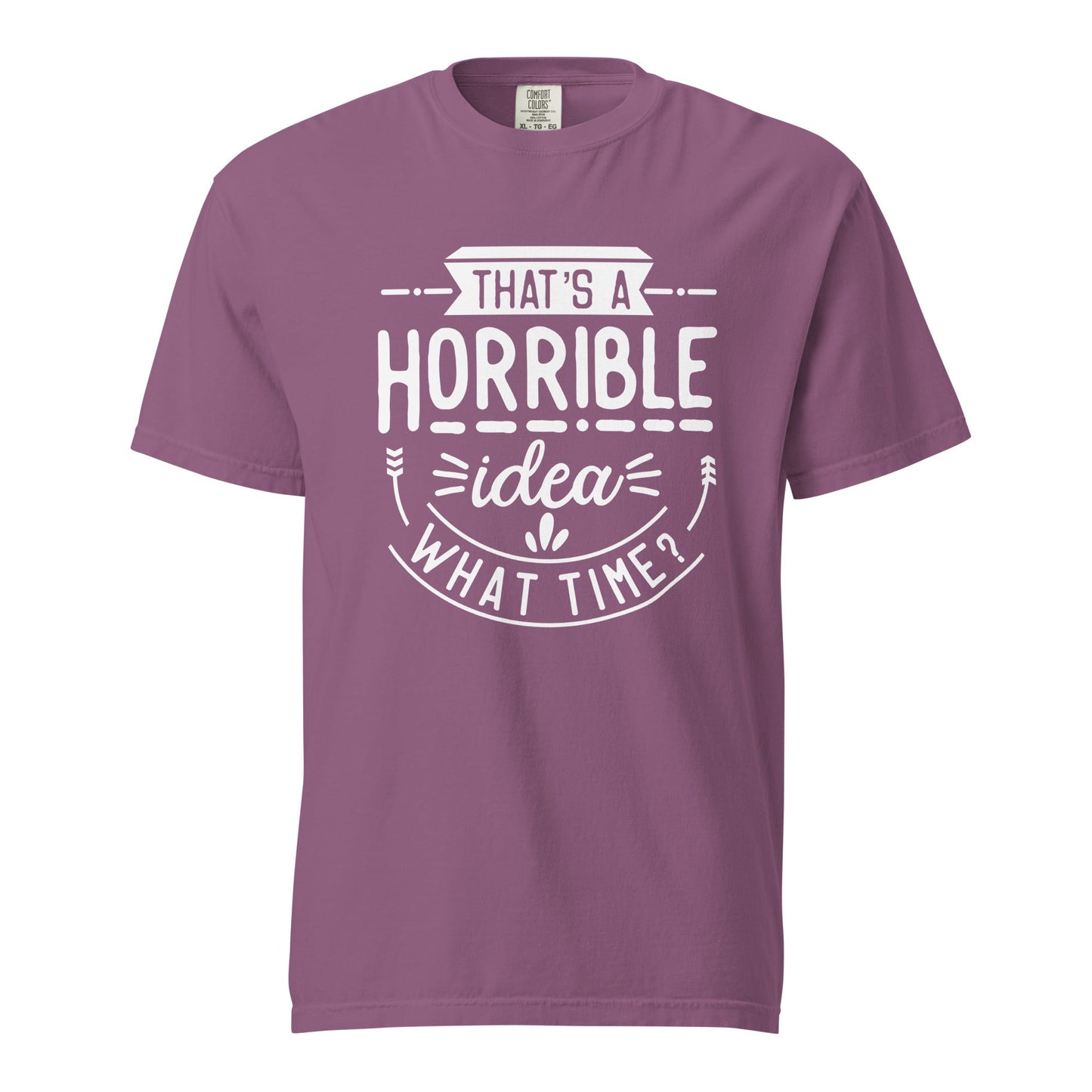 Horrible Idea What Time? Graphic Tee - Thick, Structured & Soft