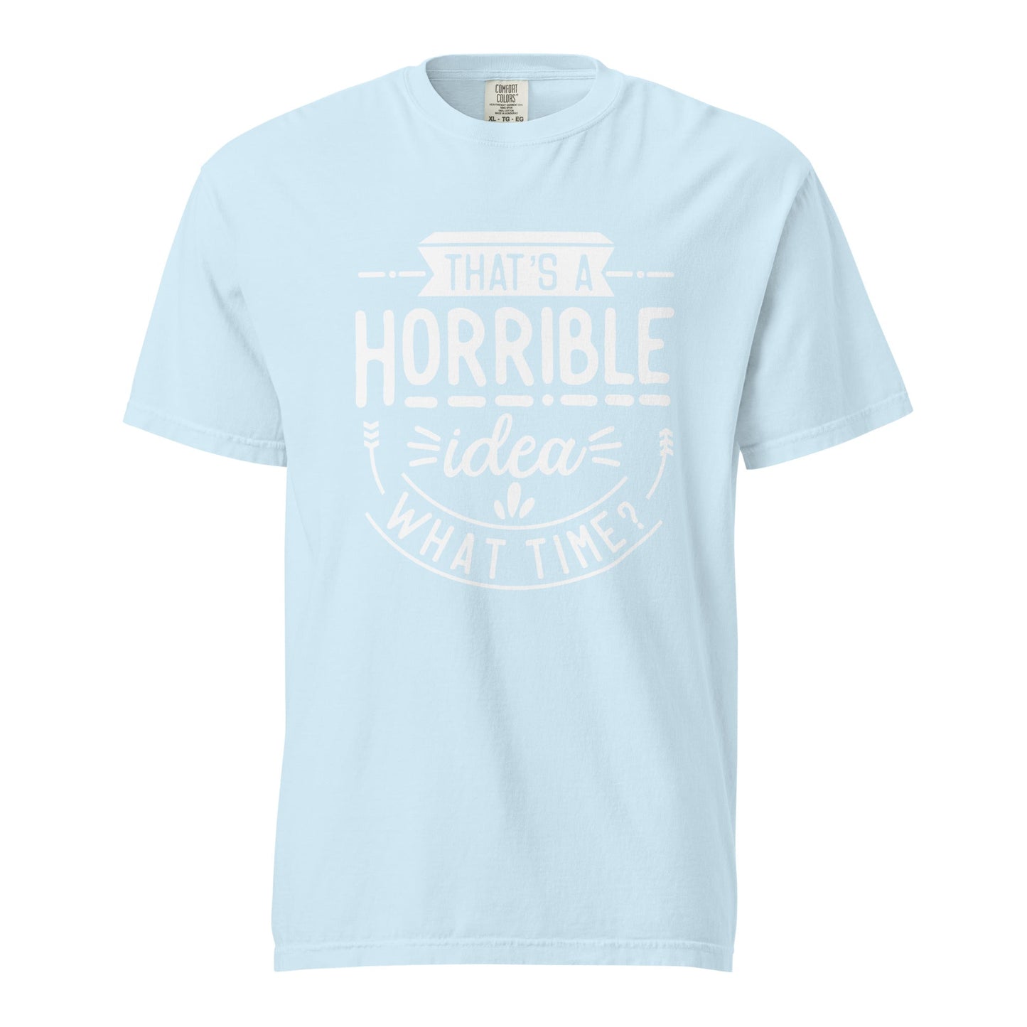 Horrible Idea What Time? Graphic Tee - Thick, Structured & Soft