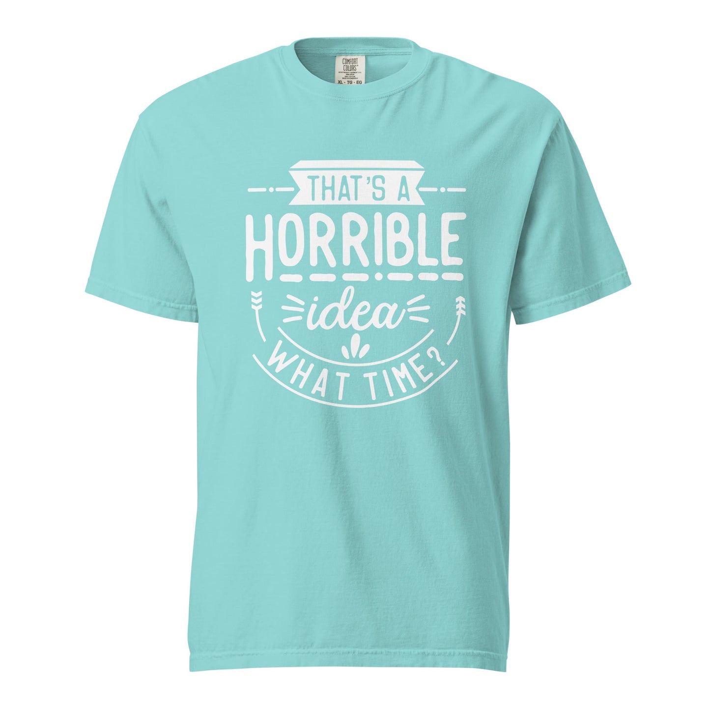 Horrible Idea What Time? Graphic Tee - Thick, Structured & Soft