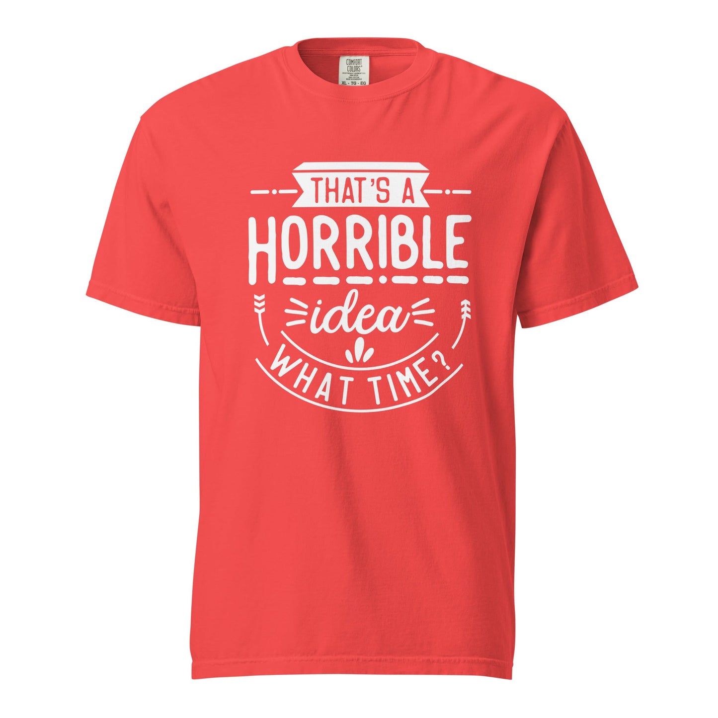 Horrible Idea What Time? Graphic Tee - Thick, Structured & Soft