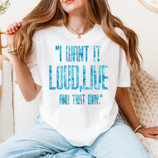 "I Want it Loud, Live and that way Tee."