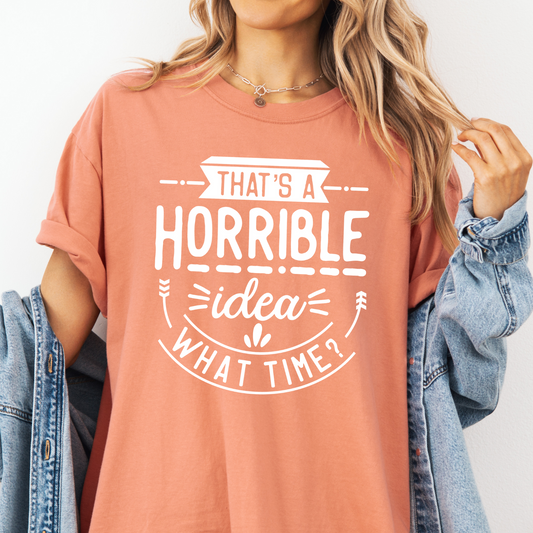 That's a Horrible Idea, What Time? Graphic Tee