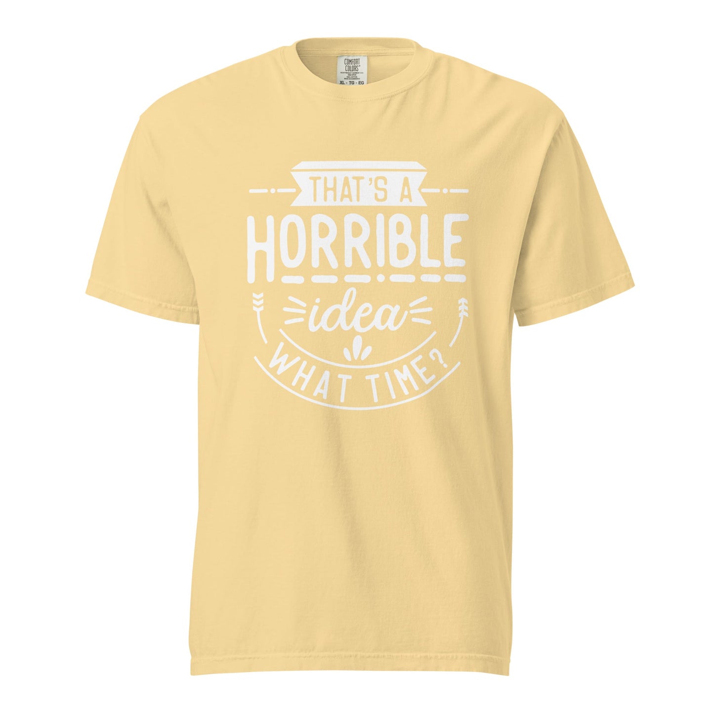 Horrible Idea  What Time? Graphic Tee - Thick, Structured & Soft
