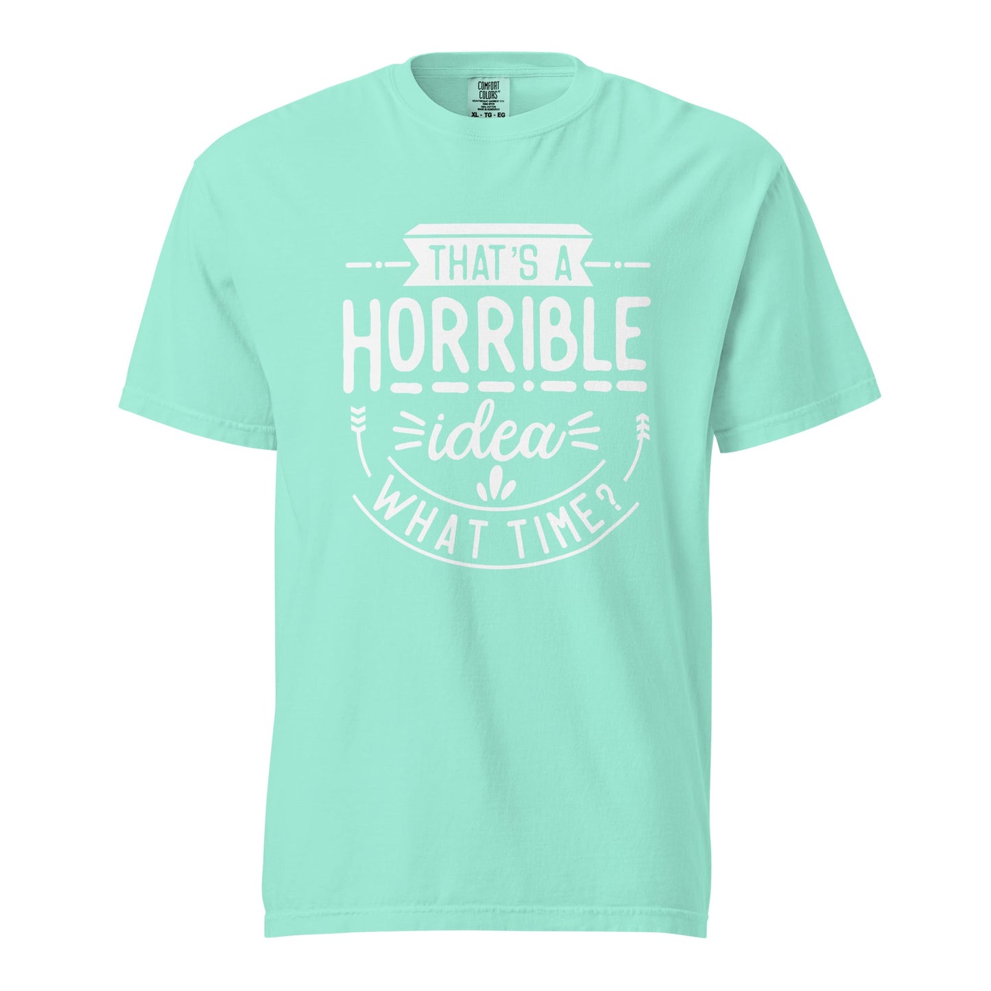 Horrible Idea  What Time? Graphic Tee - Thick, Structured & Soft