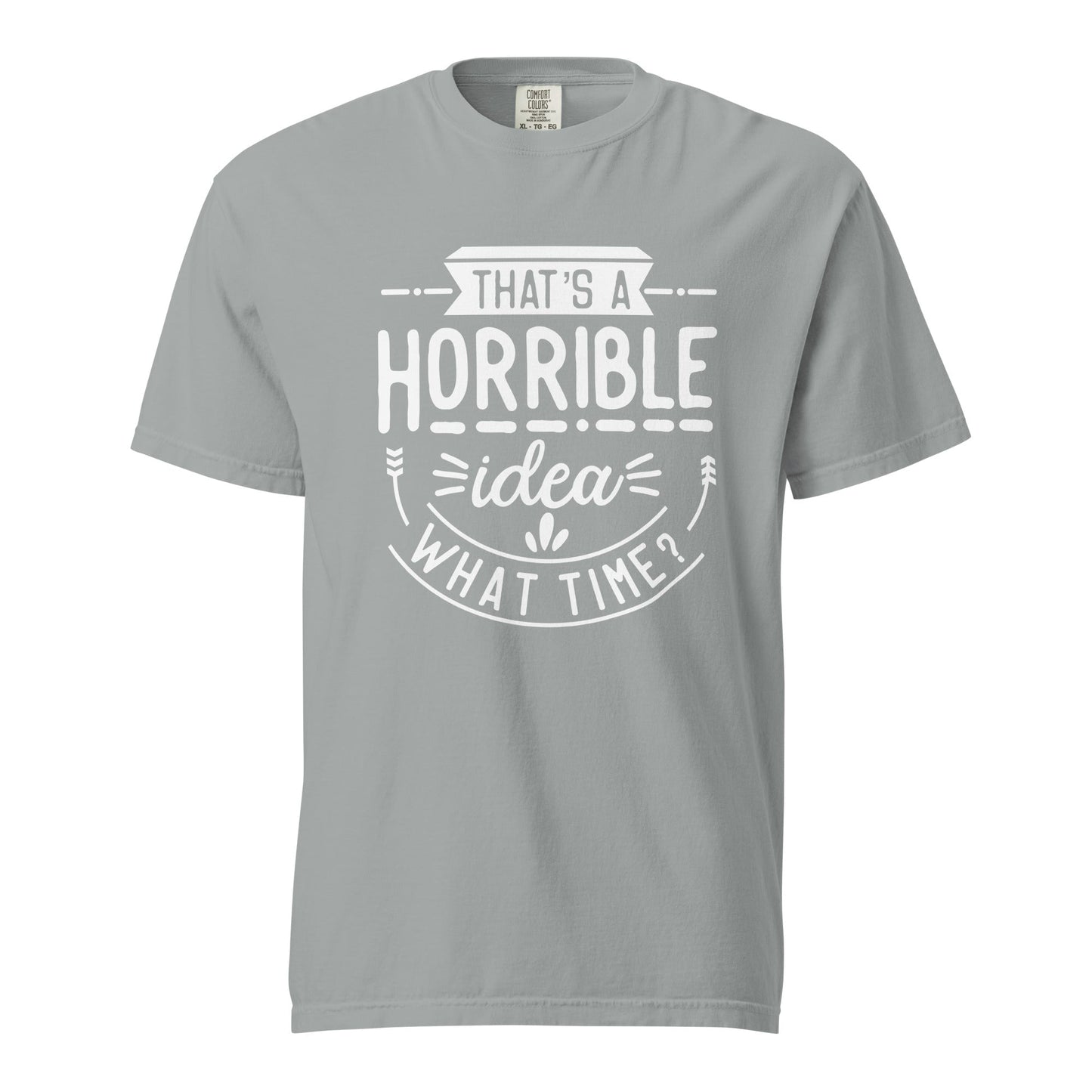 Horrible Idea  What Time? Graphic Tee - Thick, Structured & Soft