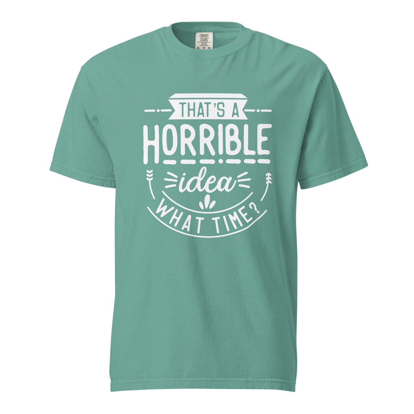Horrible Idea  What Time? Graphic Tee - Thick, Structured & Soft