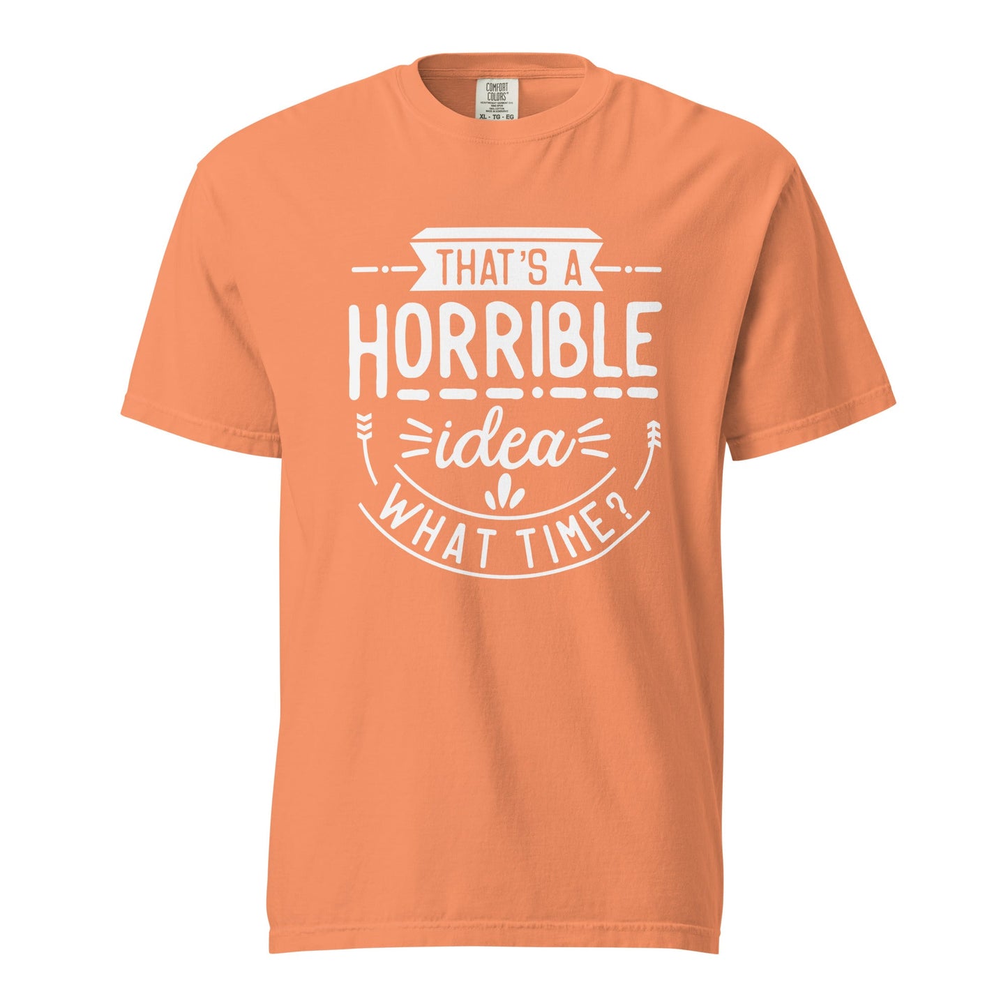 Horrible Idea  What Time? Graphic Tee - Thick, Structured & Soft