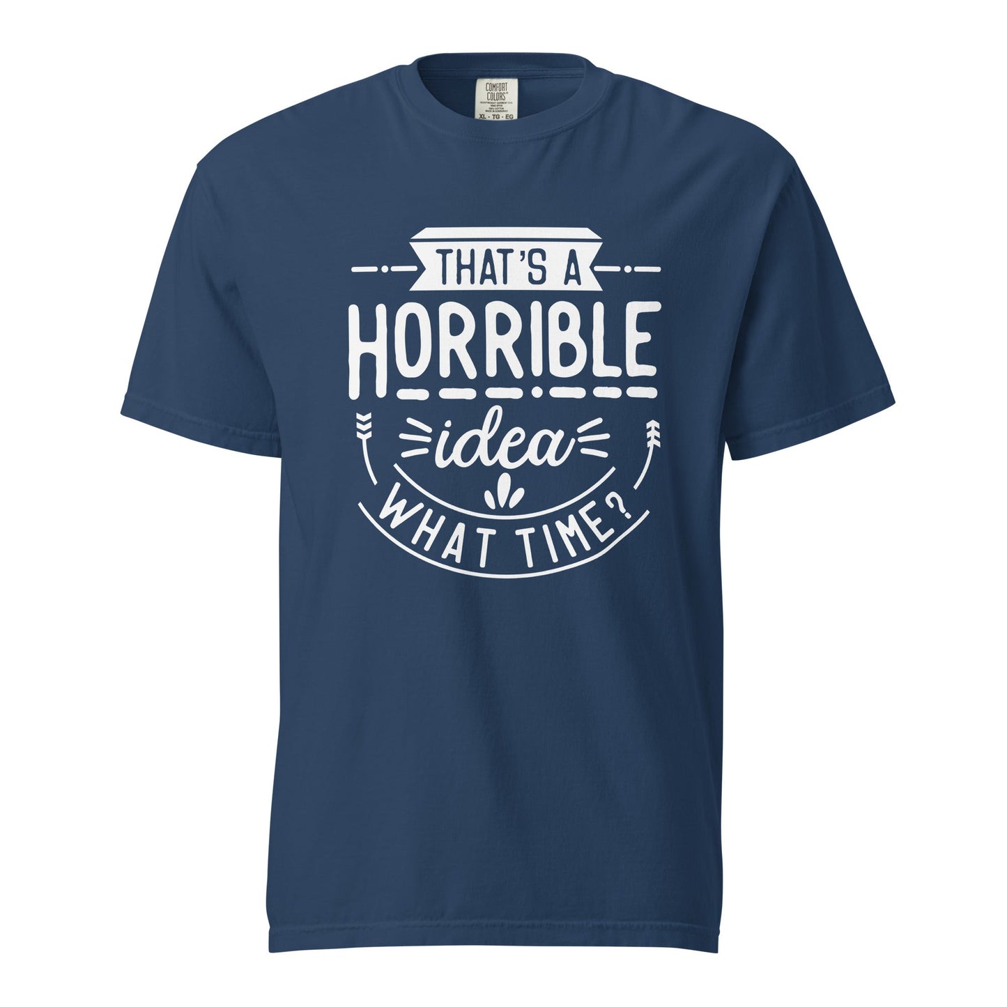 Horrible Idea  What Time? Graphic Tee - Thick, Structured & Soft